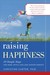 Raising Happiness: 10 Simple Steps for More Joyful Kids and Happier Parents (Paperback)
