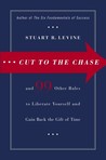 Cut to the Chase: and 99 Other Rules to Liberate Yourself and Gain Back the Gift of Time
