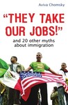 They Take Our Jobs! by Aviva Chomsky They Take Our Jobs! by Aviva Chomsky