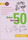 Draw 50 Horses: The Step-by-Step Way to Draw Broncos, Arabians, Thoroughbreds, Dancers, Prancers, and Many More... Draw 50 Horses: The Step-by-Step Way to Draw Broncos, Arabians, Thoroughbreds, Dancers, Prancers, and Many More...