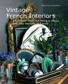 Vintage French Interiors: Inspiration from the Antique Shops and Flea Markets of France Vintage French Interiors: Inspiration from the Antique Shops and Flea Markets of France