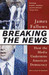 Breaking the News: How the Media Undermine American Democracy