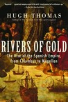 Rivers of Gold: The Rise of the Spanish Empire from Columbus to Magellan Rivers of Gold: The Rise of the Spanish Empire from Columbus to Magellan