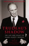 Trudeau's Shadow: The Life and Legacy of Pierre Elliott Trudeau Trudeau's Shadow: The Life and Legacy of Pierre Elliott Trudeau