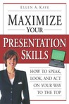 Maximize Your Presentation Skills by Ellen Kaye Maximize Your Presentation Skills by Ellen Kaye