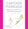 Cartoon Marriage: Adventures in Love and Matrimony by The New Yorker's Cartooning Couple