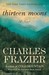 Thirteen Moons by Charles Frazier Thirteen Moons by Charles Frazier