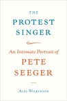 The Protest Singer: An Intimate Portrait of Pete Seeger The Protest Singer: An Intimate Portrait of Pete Seeger