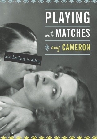 Playing With Matches: Misadventures in Dating by Amy Cameron