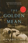 The Golden Mean by Annabel Lyon The Golden Mean by Annabel Lyon
