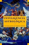 Inteligencia Astrologica: Un Sistema Practico Para Iluminar tu Destino Inteligencia Astrologica: Un Sistema Practico Para Iluminar tu Destino