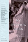 My Wedding Dress: True-Life Tales of Lace, Laughter, Tears and Tulle My Wedding Dress: True-Life Tales of Lace, Laughter, Tears and Tulle