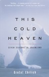 This Cold Heaven by Gretel Ehrlich This Cold Heaven by Gretel Ehrlich