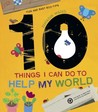 10 Things I Can Do to Help My World 10 Things I Can Do to Help My World