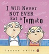 I Will Never Not Ever Eat a Tomato I Will Never Not Ever Eat a Tomato