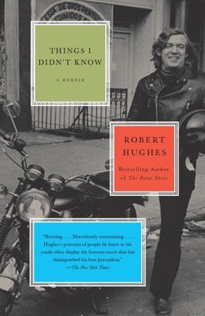 Things I Didn't Know by Robert Hughes Things I Didn't Know by Robert Hughes