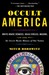 Occult America: White House Seances, Ouija Circles, Masons, and the Secret Mystic History of Our Nation (Paperback)