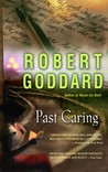 Past Caring by Robert Goddard Past Caring by Robert Goddard