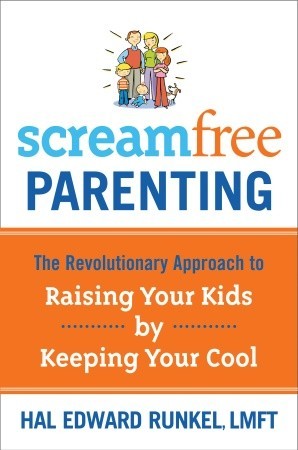 ScreamFree Parenting: The Revolutionary Approach to Raising Your Kids by Keeping Your Cool