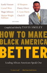How to Make Black America Better: Leading African Americans Speak Out How to Make Black America Better: Leading African Americans Speak Out