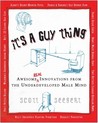 It's a Guy Thing: Awesome Innovations From the Underdeveloped Male Mind It's a Guy Thing: Awesome Innovations From the Underdeveloped Male Mind