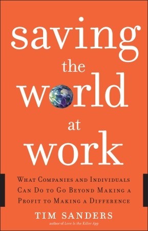 Saving the World at Work by Tim Sanders Saving the World at Work by Tim Sanders