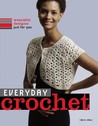Everyday Crochet: Wearable Designs Just for You Everyday Crochet: Wearable Designs Just for You
