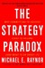 The Strategy Paradox: Why committing to success leads to failure (and what to do about it)