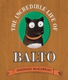 The Incredible Life of Balto The Incredible Life of Balto