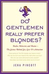Do Gentlemen Really Prefer Blondes? by Jena Pincott Do Gentlemen Really Prefer Blondes? by Jena Pincott