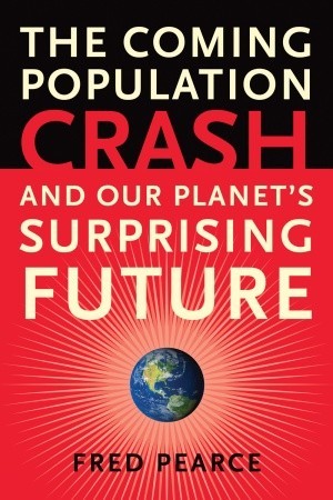 The Coming Population Crash by Fred Pearce The Coming Population Crash by Fred Pearce