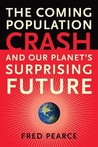 The Coming Population Crash: and Our Planet's Surprising Future The Coming Population Crash: and Our Planet's Surprising Future