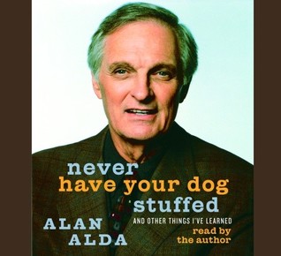Never Have Your Dog Stuffed by Alan Alda
