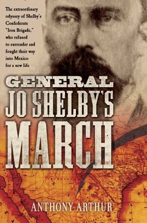 General Jo Shelby's March by Anthony Arthur General Jo Shelby's March by Anthony Arthur
