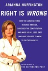 Right is Wrong: How the Lunatic Fringe Hijacked America, Shredded the Constitution, and Made Us All Less Safe Right is Wrong: How the Lunatic Fringe Hijacked America, Shredded the Constitution, and Made Us All Less Safe