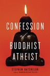 Confession of a Buddhist Atheist Confession of a Buddhist Atheist