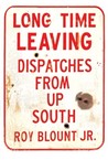 Long Time Leaving: Dispatches from Up South
