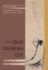 The True Dharma Eye: Zen Master Dogen's Three Hundred Koans The True Dharma Eye: Zen Master Dogen's Three Hundred Koans