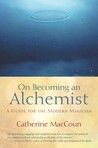 On Becoming an Alchemist by Catherine MacCoun On Becoming an Alchemist by Catherine MacCoun
