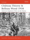 Chateau Thierry and Belleau Wood 1918: America's Baptism of Fire on the Marne Chateau Thierry and Belleau Wood 1918: America's Baptism of Fire on the Marne