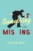 Something Missing by Matthew Dicks Something Missing by Matthew Dicks