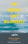 The Earth's Last Wilderness: A Quest to Save Antarctica The Earth's Last Wilderness: A Quest to Save Antarctica