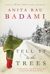 Tell It to the Trees by Anita Rau Badami Tell It to the Trees by Anita Rau Badami
