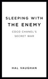 Sleeping with the Enemy: Coco Chanel's Secret War