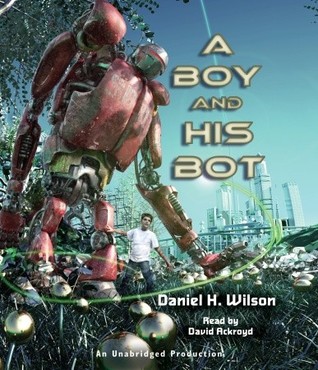 A Boy and His Bot by Daniel H. Wilson