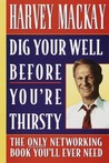 Dig Your Well before You're Thirsty: The only networking book you'll ever need Dig Your Well before You're Thirsty: The only networking book you'll ever need