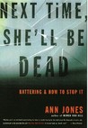 Next Time, She'll Be Dead: Battering and How to Stop It Next Time, She'll Be Dead: Battering and How to Stop It