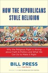 How the Republicans Stole Religion: Why the Religious Right is Wrong about Faith & Politics and What We Can Do to Make it Right How the Republicans Stole Religion: Why the Religious Right is Wrong about Faith & Politics and What We Can Do to Make it Right