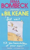 Just Wait Till You Have Children of Your Own! by Erma Bombeck