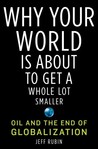 Why Your World Is About to Get a Whole Lot Smaller by Jeff Rubin Why Your World Is About to Get a Whole Lot Smaller by Jeff Rubin